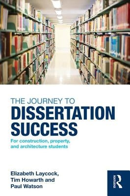 The Journey to Dissertation Success: For Construction, Property, and Architecture Students by Laycock, Elizabeth