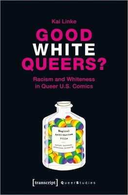 Good White Queers?: Racism and Whiteness in Queer U.S. Comics by Linke, Kai