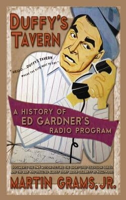 Duffy's Tavern: A History of Ed Gardner's Radio Program (hardback) by Grams, Martin, Jr.