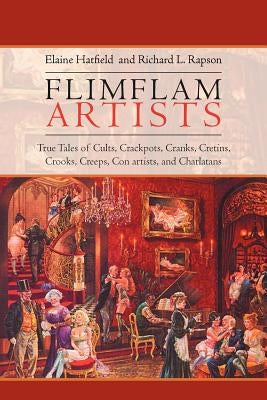 Flimflam Artists: True Tales of Cults, Crackpots, Cranks, Cretins, Crooks, Creeps, Con artists, and Charlatans by Hatfield, Elaine