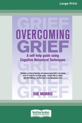 Overcoming Grief: A self-help guide using Cognitive Behavioral Techniques [Standard Large Print 16 Pt Edition] by Morris, Sue
