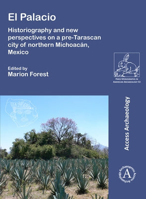 El Palacio: Historiography and New Perspectives on a Pre-Tarascan City of Northern Michoacan, Mexico by Forest, Marion