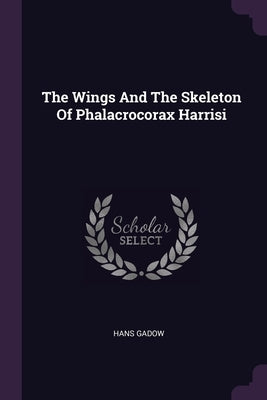 The Wings And The Skeleton Of Phalacrocorax Harrisi by Gadow, Hans