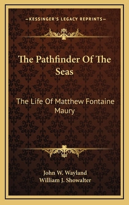The Pathfinder of the Seas: The Life of Matthew Fontaine Maury by Wayland, John W.