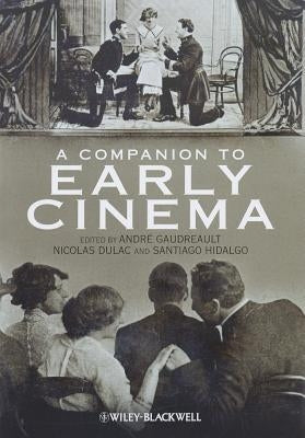 A Companion to Early Cinema by Gaudreault, André