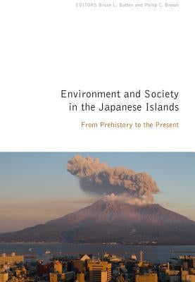 Environment and Society in the Japanese Islands: From Prehistory to the Present by Batten, Bruce L.
