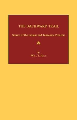 The Backward Trail: Stories of the Indians and Tennessee Pioneers by Hale, Will T.