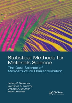 Statistical Methods for Materials Science: The Data Science of Microstructure Characterization by Simmons, Jeffrey P.