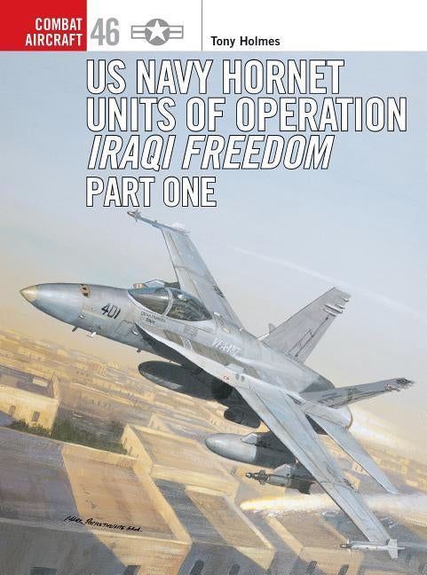 US Navy Hornet Units of Operation Iraqi Freedom, Part One by Holmes, Tony