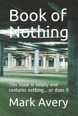 Book of Nothing: This book is empty and contains nothing... or does it by Avery, Mark