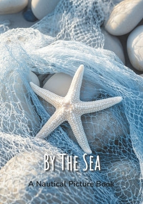 By The Sea - A Nautical Picture Book: Beach House Coffee Table Decor, Vibrant Seaside Images For Seniors, Dementia Or Alzheimer Patients by Nordic Sun Publishing