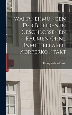 Wahrnehmungen Der Blinden in Geschlossenen Raumen Ohne Unmittelbaren Korperkontakt by Hans-Joachim Haase