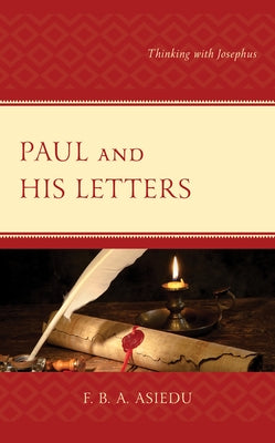 Paul and His Letters: Thinking with Josephus by Asiedu, F. B. a.