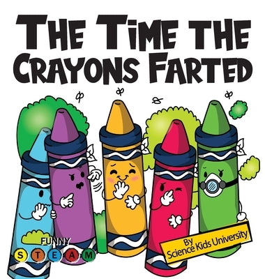 The Time the Crayons Farted: A Stinky Dilemma and a Fart-Tastic Fix by University, Science