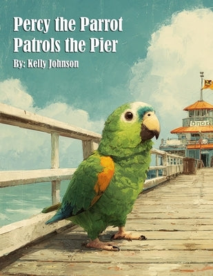 Percy the Parrot Patrols the Pier by Johnson, Kelly