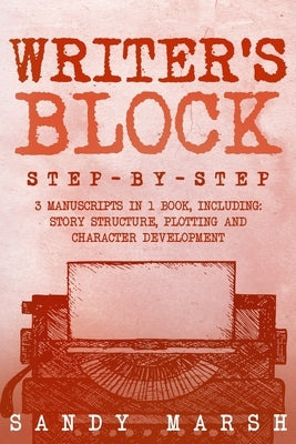 Writer's Block: Step-by-Step 3 Manuscripts in 1 Book Essential Writers Block, Writing Prompts and Writer's Resistance Tricks Any Writer Can Learn by Marsh, Sandy