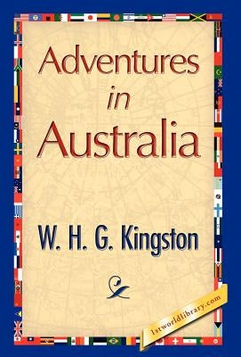 Adventures in Australia by W. H. G. Kingston, H. G. Kingston