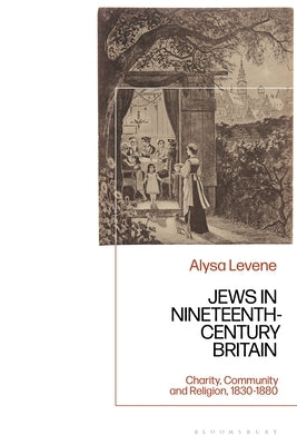 Jews in Nineteenth-Century Britain: Charity, Community and Religion, 1830-1880 by Levene, Alysa