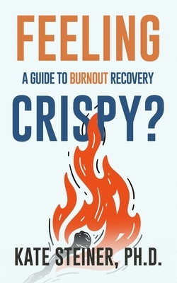 Feeling Crispy?: A Guide for Burnout Recovery by Steiner, Kate