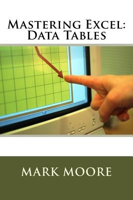 Mastering Excel: Data Tables by Moore, Mark