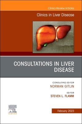 Consultations in Liver Disease, an Issue of Clinics in Liver Disease: Volume 27-1 by Flamm, Steven L.