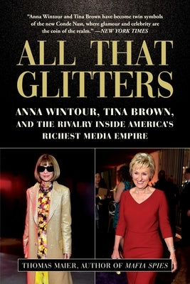 All That Glitters: Anna Wintour, Tina Brown, and the Rivalry Inside America's Richest Media Empire by Maier, Thomas