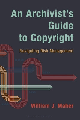 An Archivist's Guide to Copyright: Navigating Risk Management by Maher, William J.