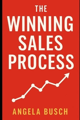 The Winning Sales Process by Busch, Angela