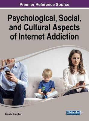 Psychological, Social, and Cultural Aspects of Internet Addiction by Bozoglan, Bahadir