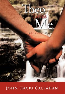 Theo Loves Me: A Romantic Novel by Callahan, John (Jack)