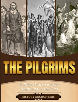 The Pilgrims: A Brief Overview from Beginning to the End by History Encounters