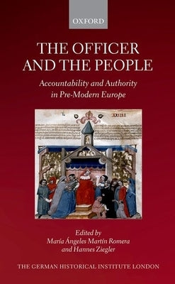The Officer and the People: Accountability and Authority in Pre-Modern Europe by Martín Romera, María Ángeles