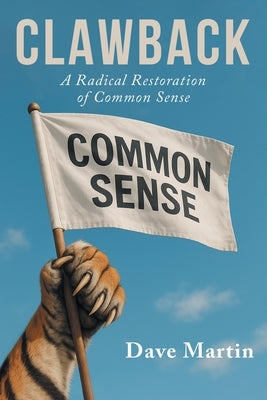 Clawback: A Radical Restoration of Common Sense by Martin, Dave
