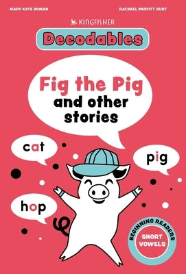 Fig the Pig: Short Vowels by Kingfisher