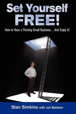 Set Yourself Free: How To Have A Thriving Small Business...And Enjoy It! by Baldwin, Juli