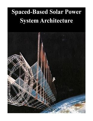 Spaced-Based Solar Power System Architecture by Naval Postgraduate School