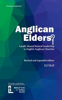 Anglican Elders?: Locally shared pastoral leadership in English Anglican Churches. Revised and expanded edition by Moll, Ed