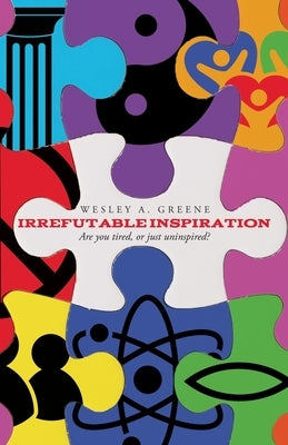 Irrefutable Inspiration: Are you tired, or just uninspired by Greene, Wesley A.