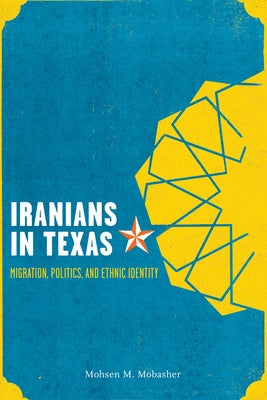 Iranians in Texas: Migration, Politics, and Ethnic Identity by Mobasher, Mohsen Mostafavi