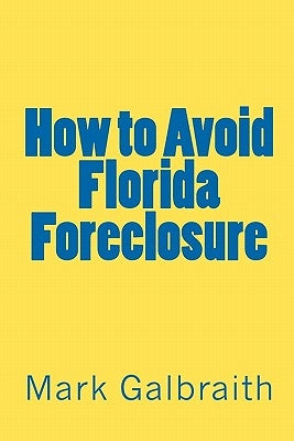 How to Avoid Florida Foreclosure by Galbraith, Mark