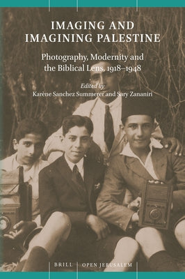 Imaging and Imagining Palestine: Photography, Modernity and the Biblical Lens, 1918-1948 by Sanchez Summerer, Karène