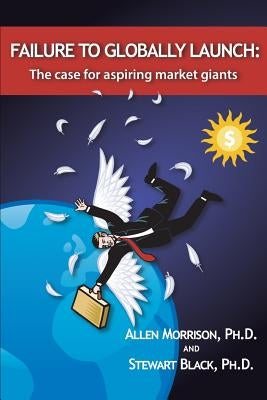 Failure to Globally Launch: The Case for Aspiring Market Giants by Black, J. Stewart
