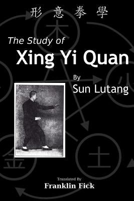 The Study of Xing Yi Quan: Xing Yi Quan Xue by Fick, Franklin
