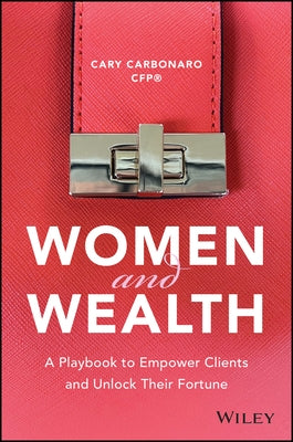 Women and Wealth: A Playbook to Empower Clients and Unlock Their Fortune by Carbonaro, Cary