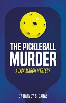 The Pickleball Murder: A Lisa March Mystery by Caras, Harvey