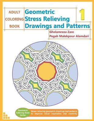 Adult Coloring Book: Geometric Stress Relieving Drawings and Patterns 1 by Malekpour Alamdari, Pegah