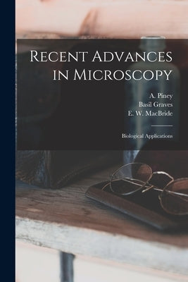 Recent Advances in Microscopy; Biological Applications by Piney, A. (Alfred) B. 1896