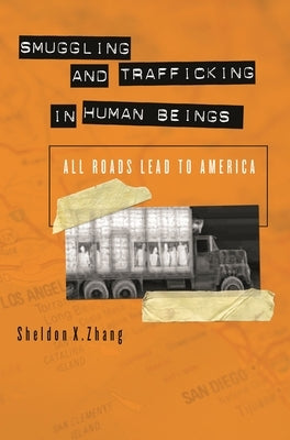 Smuggling and Trafficking in Human Beings: All Roads Lead to America by Zhang, Sheldon X.