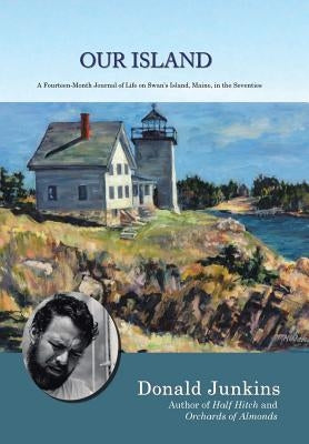 Our Island: A Fourteen-Month Journal of Life on Swan's Island, Maine, in the Seventies by Junkins, Donald