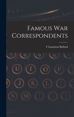 Famous war Correspondents by Bullard, F. Lauriston